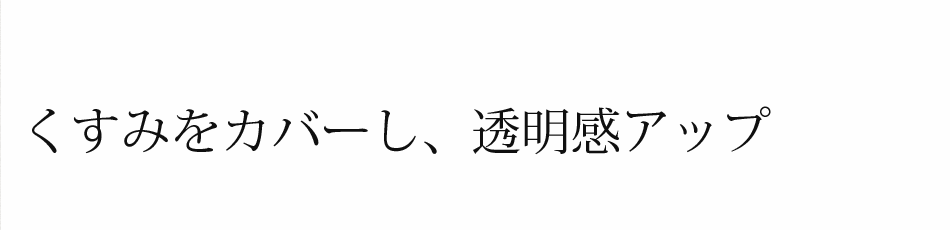 くすみを抑え透明感アップ